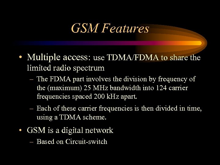 GSM Features • Multiple access: use TDMA/FDMA to share the limited radio spectrum –