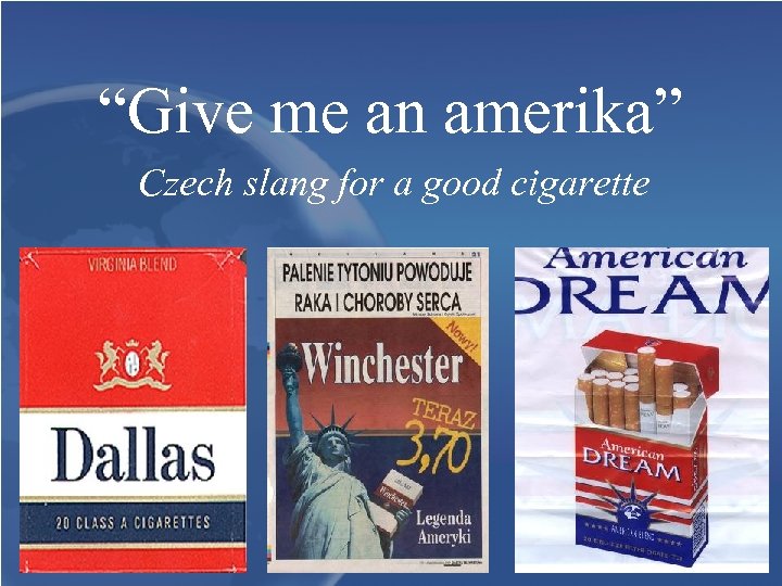 “Give me an amerika” Czech slang for a good cigarette 