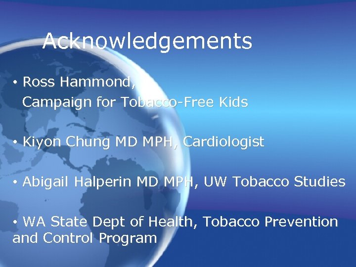 Acknowledgements • Ross Hammond, Campaign for Tobacco-Free Kids • Kiyon Chung MD MPH, Cardiologist