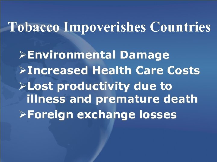 Tobacco Impoverishes Countries ØEnvironmental Damage ØIncreased Health Care Costs ØLost productivity due to illness