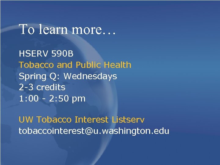 To learn more… HSERV 590 B Tobacco and Public Health Spring Q: Wednesdays 2