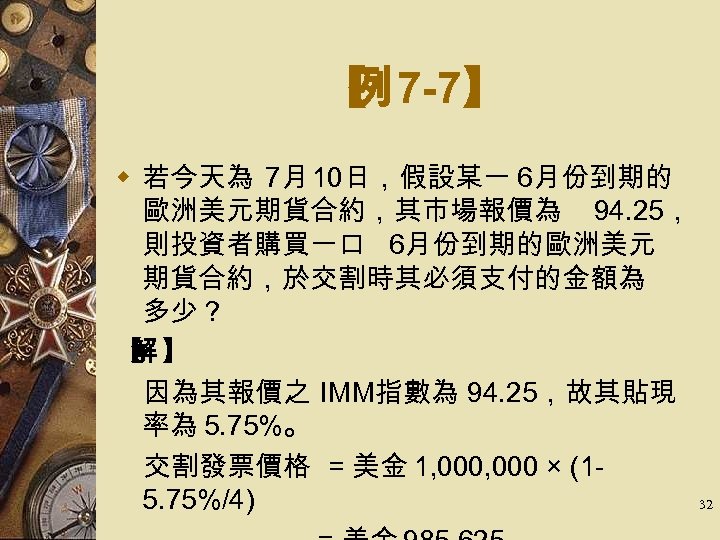 【 7 -7】 例 w 若今天為 7月 10日，假設某一 6月份到期的 歐洲美元期貨合約，其市場報價為 94. 25， 則投資者購買一口 6月份到期的歐洲美元