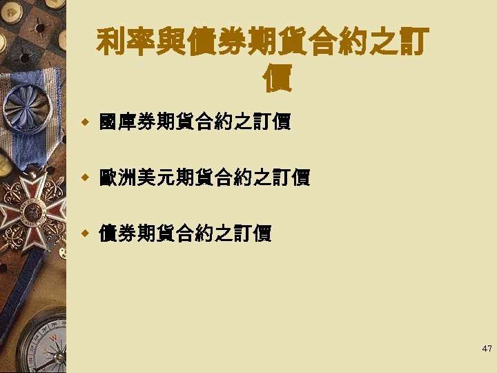 利率與債券期貨合約之訂 價 w 國庫券期貨合約之訂價 w 歐洲美元期貨合約之訂價 w 債券期貨合約之訂價 47 
