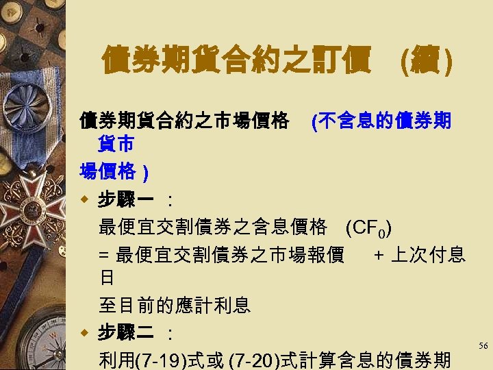 債券期貨合約之訂價 (續 ) 債券期貨合約之市場價格 (不含息的債券期 貨市 場價格 ) w 步驟一 ： 　最便宜交割債券之含息價格 (CF 0)