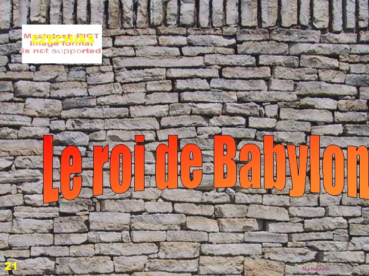 EZECHIAS 3 L’EPREUVE 21 3 La Babylonie 