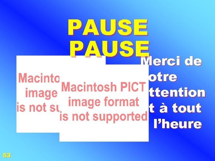 PAUSE Merci de votre attention et à tout à l’heure 53 