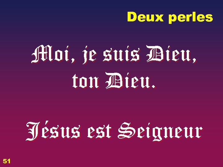 Deux perles Moi, je suis Dieu, ton Dieu. Jésus est Seigneur 51 