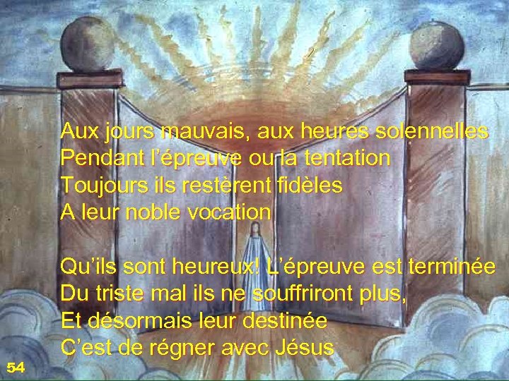 Aux jours mauvais, aux heures solennelles Pendant l’épreuve ou la tentation Toujours ils restèrent