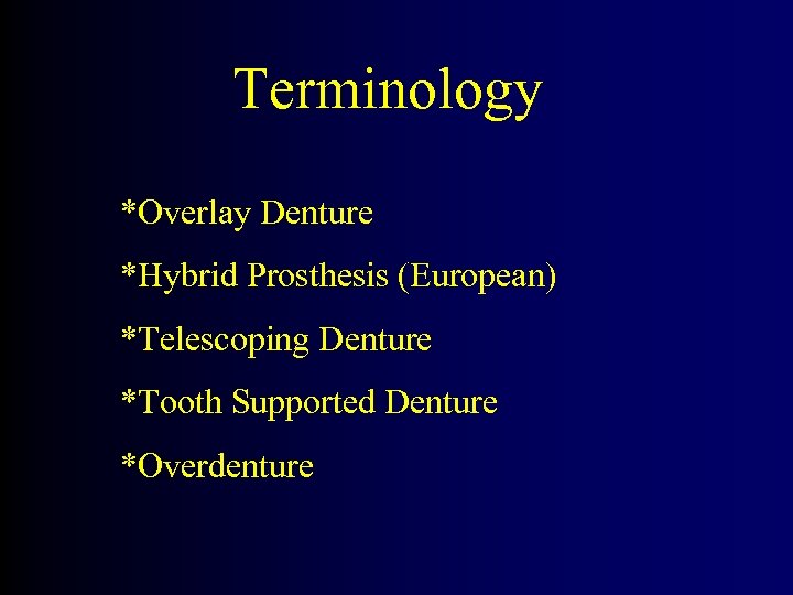 Terminology *Overlay Denture *Hybrid Prosthesis (European) *Telescoping Denture *Tooth Supported Denture *Overdenture 