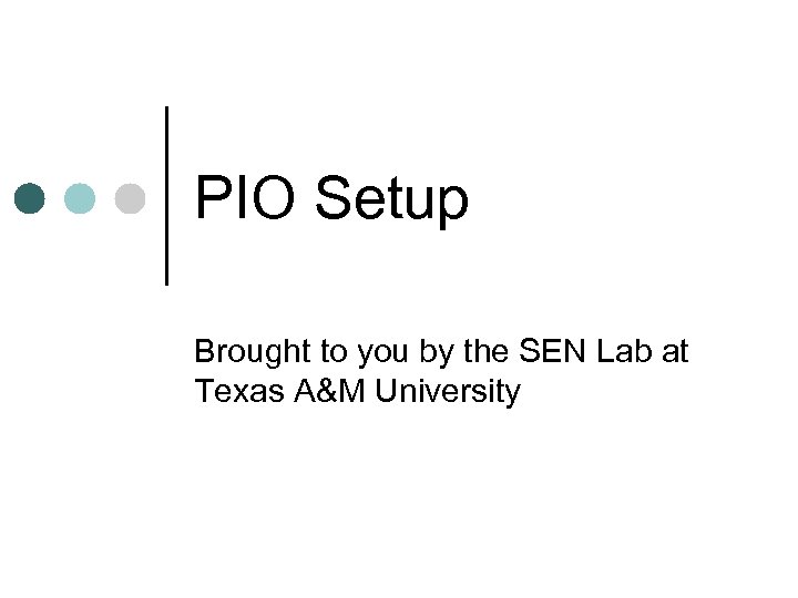 PIO Setup Brought to you by the SEN Lab at Texas A&M University 