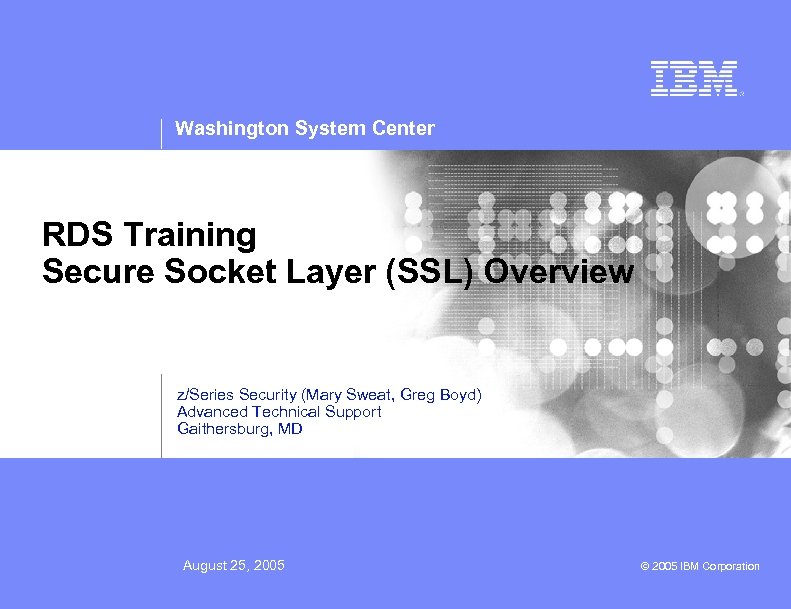 Washington System Center RDS Training Secure Socket Layer (SSL) Overview z/Series Security (Mary Sweat,