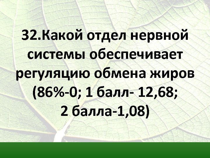 32. Какой отдел нервной системы обеспечивает регуляцию обмена жиров (86%-0; 1 балл- 12, 68;