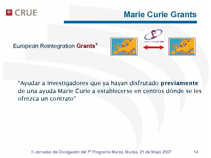 Marie Curie Grants European Reintegration Grants* “Ayudar a investigadores que ya hayan disfrutado previamente