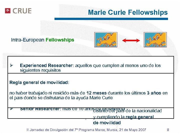Marie Curie Fellowships Intra-European Fellowships Para experienced o seniors Experienced Researcher: aquellos que cumplen