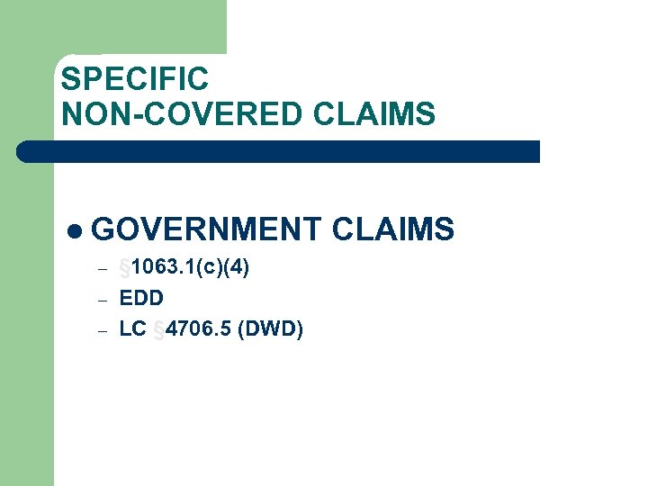 SPECIFIC NON-COVERED CLAIMS l GOVERNMENT – – – § 1063. 1(c)(4) EDD LC §