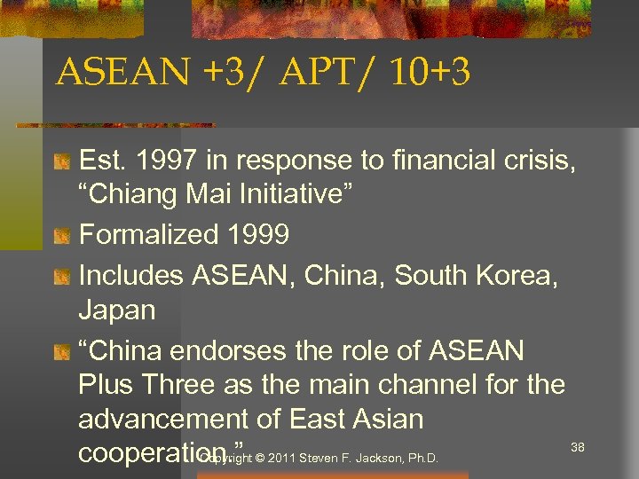 ASEAN +3/ APT/ 10+3 Est. 1997 in response to financial crisis, “Chiang Mai Initiative”