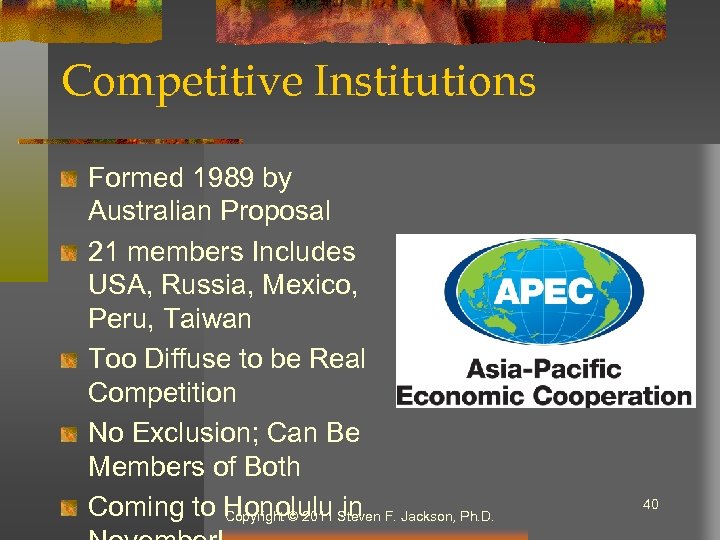 Competitive Institutions Formed 1989 by Australian Proposal 21 members Includes USA, Russia, Mexico, Peru,