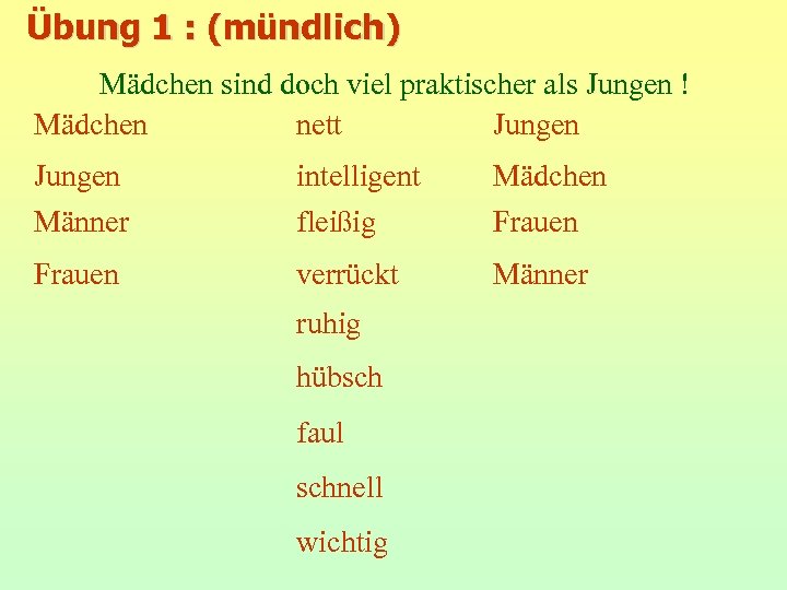 Übung 1 : (mündlich) Mädchen sind doch viel praktischer als Jungen ! Mädchen nett