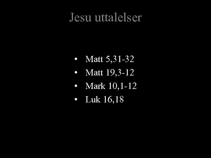 Jesu uttalelser • • Matt 5, 31 -32 Matt 19, 3 -12 Mark 10,
