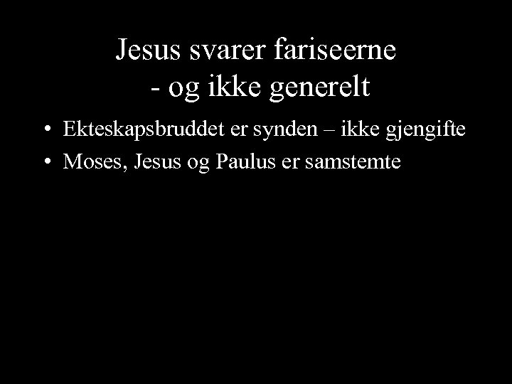 Jesus svarer fariseerne - og ikke generelt • Ekteskapsbruddet er synden – ikke gjengifte