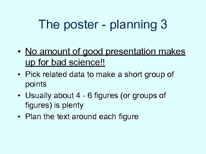 The poster - planning 3 • No amount of good presentation makes up for