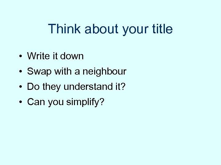 Think about your title • Write it down • Swap with a neighbour •
