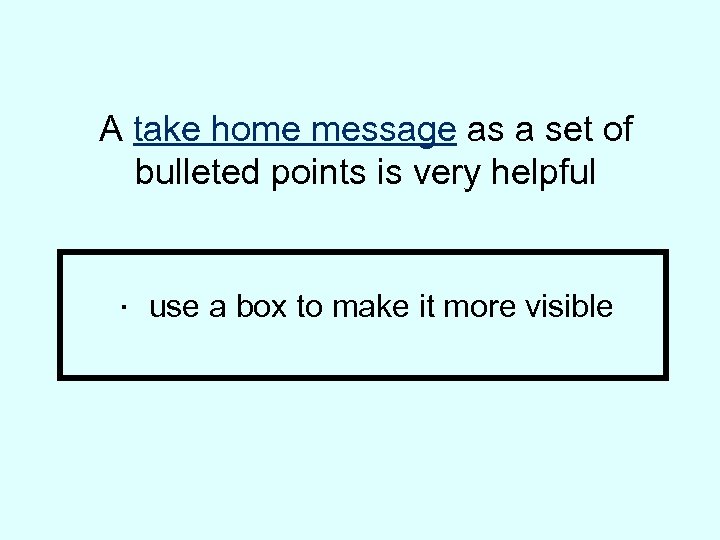 A take home message as a set of bulleted points is very helpful .