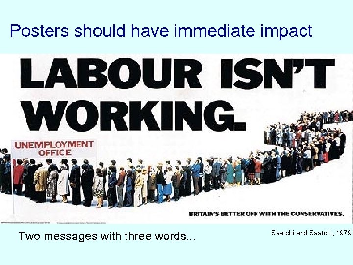Posters should have immediate impact Two messages with three words. . . Saatchi and