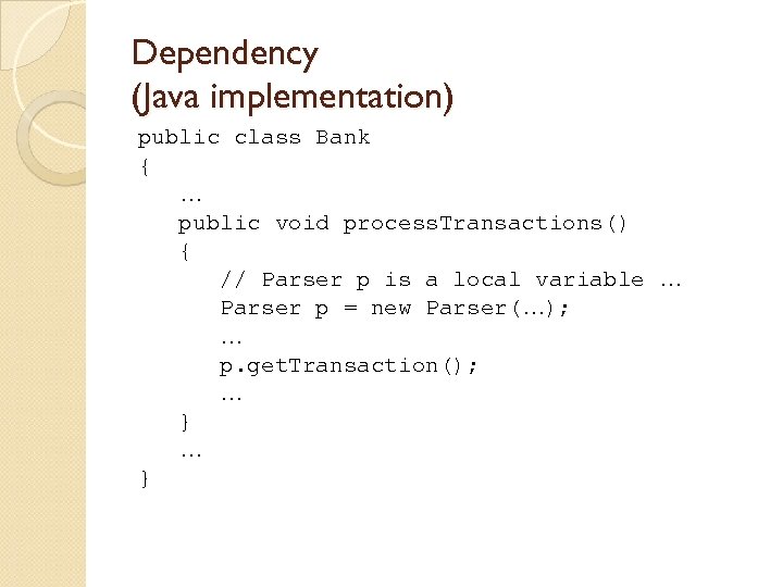 Dependency (Java implementation) public class Bank { … public void process. Transactions() { //