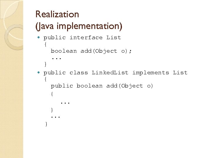 Realization (Java implementation) public interface List { boolean add(Object o); . . . }