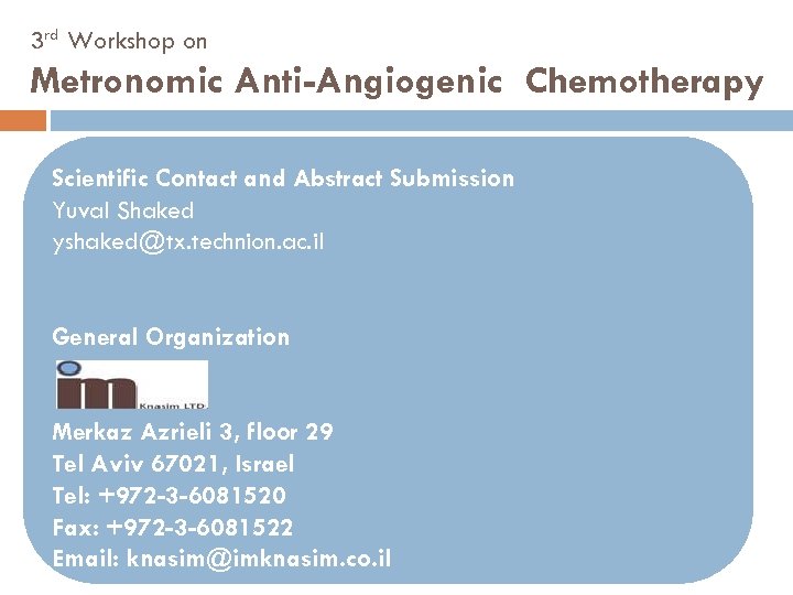 3 rd Workshop on Metronomic Anti-Angiogenic Chemotherapy Scientific Contact and Abstract Submission Yuval Shaked