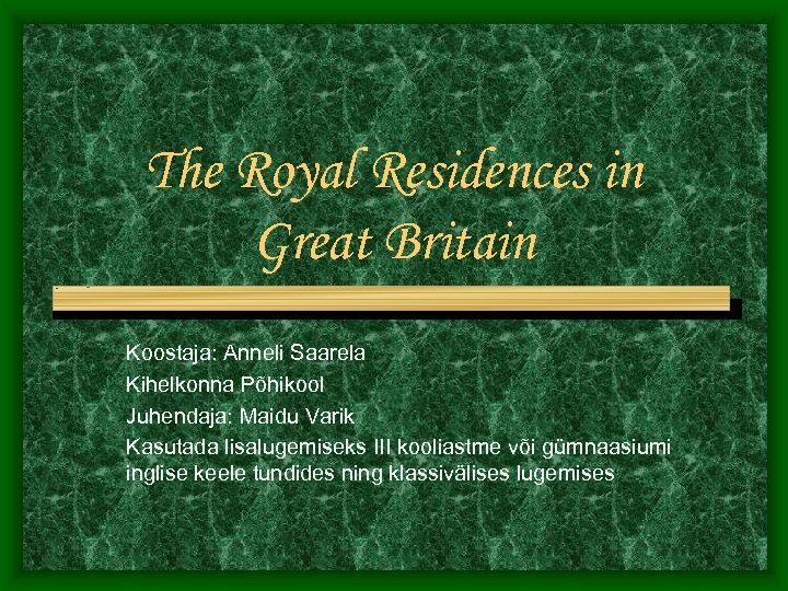 The Royal Residences in Great Britain Koostaja: Anneli Saarela Kihelkonna Põhikool Juhendaja: Maidu Varik