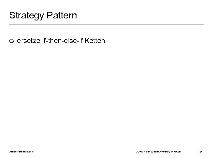 Strategy Pattern m ersetze if-then-else-if Ketten Design Pattern SS 2010 © 2010 Albert Zündorf,