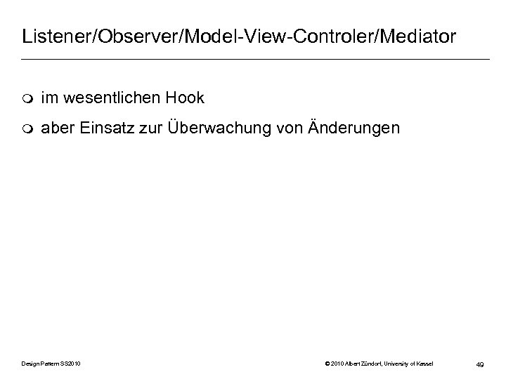 Listener/Observer/Model-View-Controler/Mediator m im wesentlichen Hook m aber Einsatz zur Überwachung von Änderungen Design Pattern