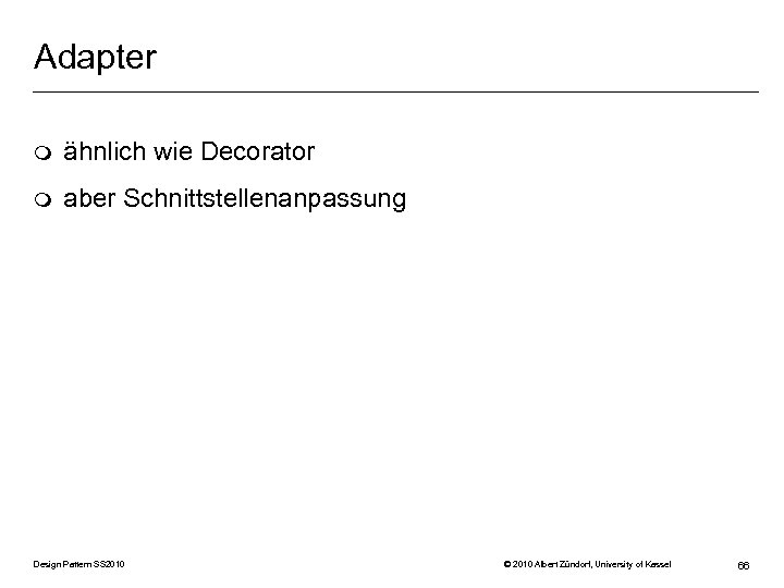 Adapter m ähnlich wie Decorator m aber Schnittstellenanpassung Design Pattern SS 2010 © 2010