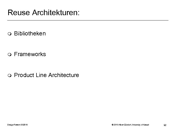 Reuse Architekturen: m Bibliotheken m Frameworks m Product Line Architecture Design Pattern SS 2010