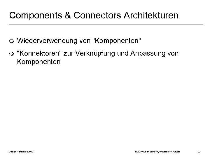 Components & Connectors Architekturen m Wiederverwendung von "Komponenten" m "Konnektoren" zur Verknüpfung und Anpassung