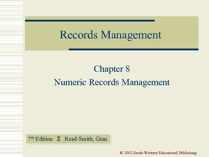 Records Management Chapter 8 Numeric Records Management 7 th Edition Read-Smith, Ginn © 2002