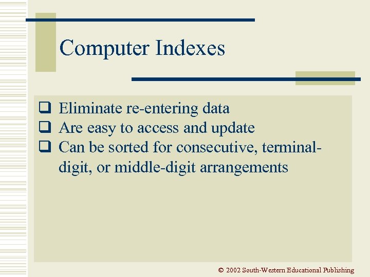 Computer Indexes q Eliminate re-entering data q Are easy to access and update q