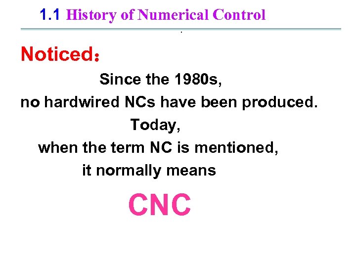 1. 1 History of Numerical Control. Noticed： Since the 1980 s, no hardwired NCs