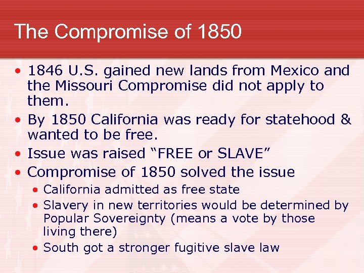 The Compromise of 1850 • 1846 U. S. gained new lands from Mexico and