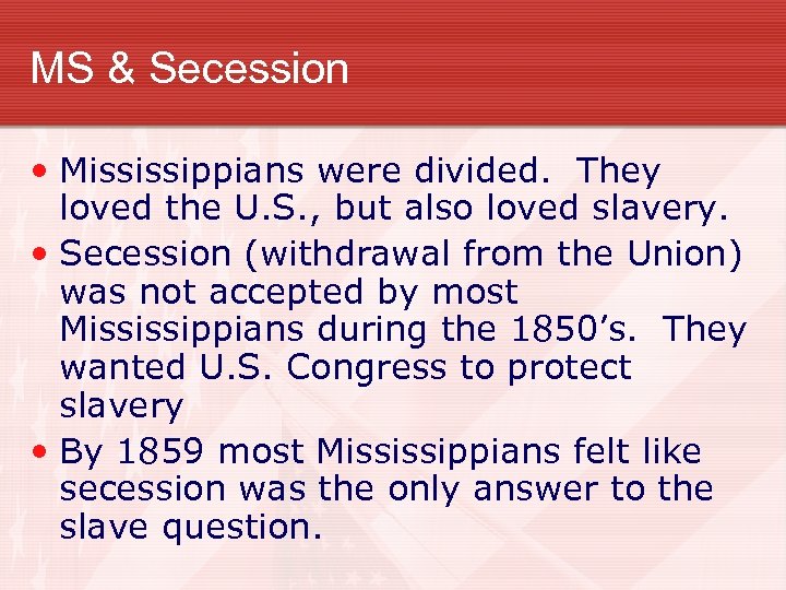 MS & Secession • Mississippians were divided. They loved the U. S. , but