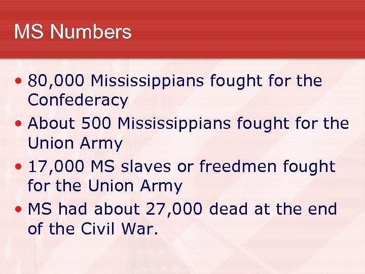 MS Numbers • 80, 000 Mississippians fought for the Confederacy • About 500 Mississippians