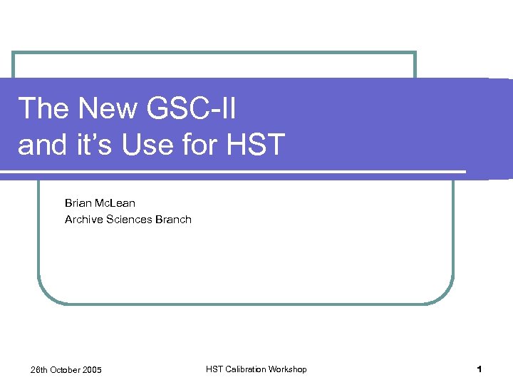 The New GSC-II and it’s Use for HST Brian Mc. Lean Archive Sciences Branch