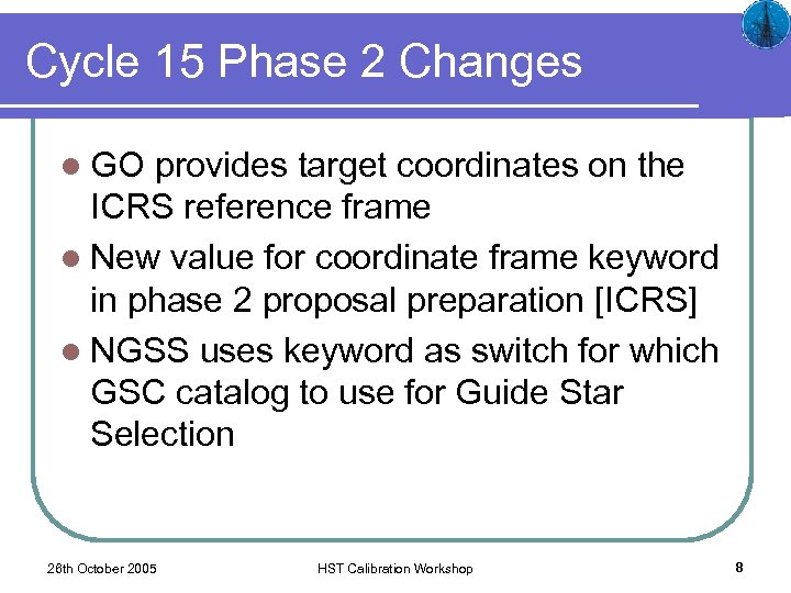 Cycle 15 Phase 2 Changes l GO provides target coordinates on the ICRS reference