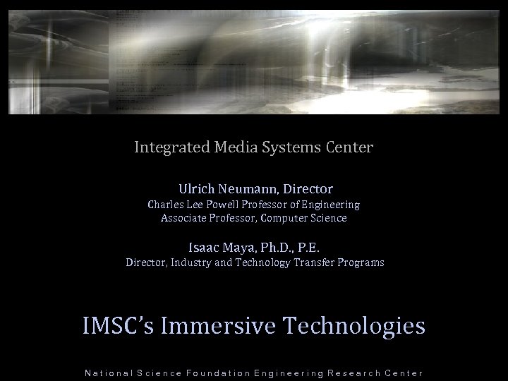 Integrated Media Systems Center Ulrich Neumann, Director Charles Lee Powell Professor of Engineering Associate