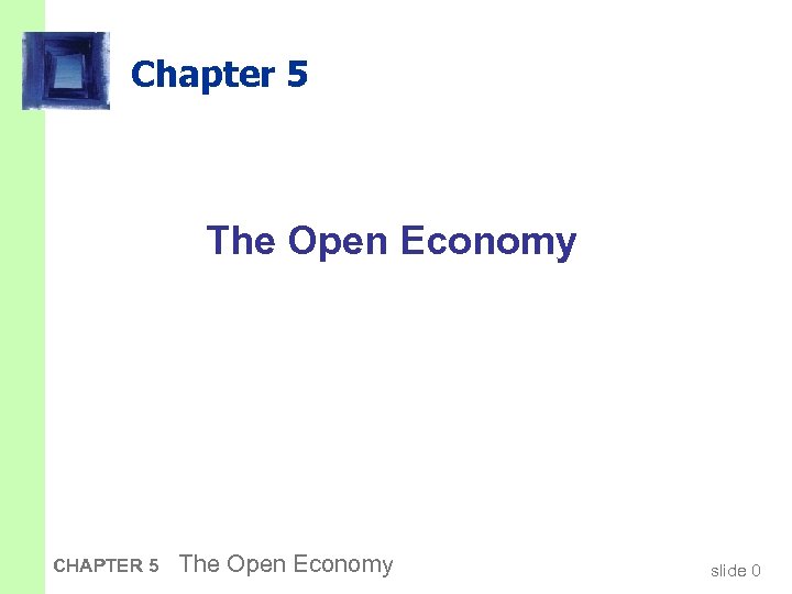 Chapter 5 The Open Economy CHAPTER 5 The Open Economy slide 0 