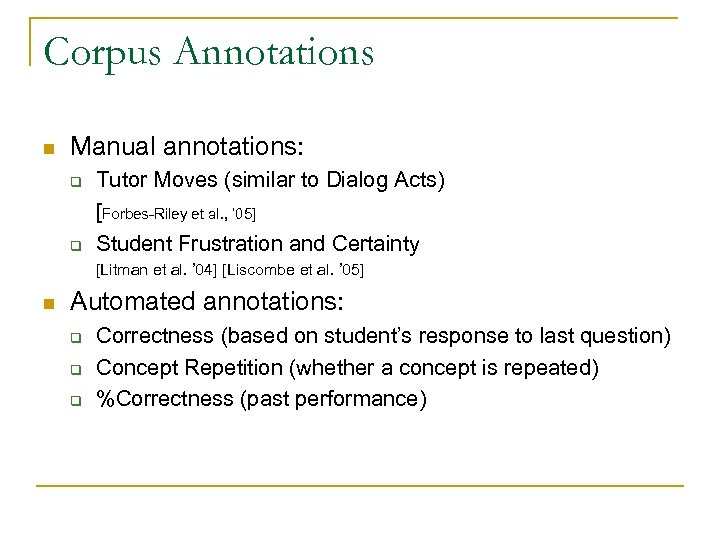 Corpus Annotations n Manual annotations: q q Tutor Moves (similar to Dialog Acts) [Forbes-Riley