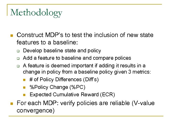 Methodology n Construct MDP’s to test the inclusion of new state features to a