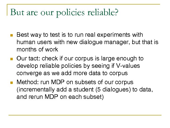 But are our policies reliable? n n n Best way to test is to